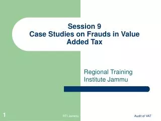 Session 9 Case Studies on Frauds in Value Added Tax