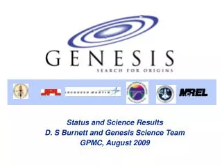 Status and Science Results D. S Burnett and Genesis Science Team GPMC, August 2009