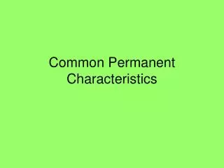 Common Permanent Characteristics
