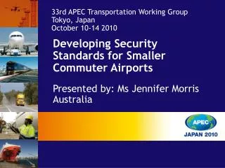 Developing Security Standards for Smaller Commuter Airports Presented by: Ms Jennifer Morris