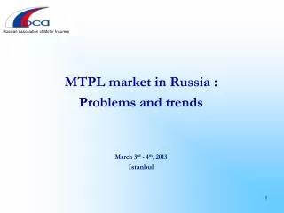 MTPL market in Russia : Problems and trends March 3 rd - 4 th , 2013 Istanbul