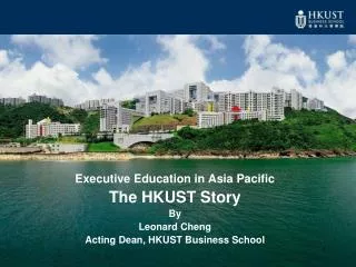 Executive Education in Asia Pacific The HKUST Story By Leonard Cheng