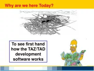 To see first hand how the TAZ/TAD development software works