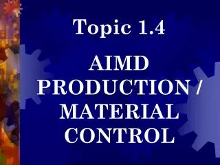 Topic 1.4 AIMD PRODUCTION / MATERIAL CONTROL