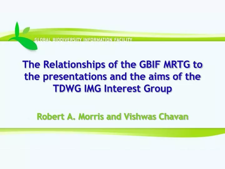 the relationships of the gbif mrtg to the presentations and the aims of the tdwg img interest group