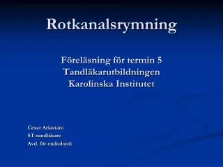 Rotkanalsrymning Föreläsning för termin 5 Tandläkarutbildningen Karolinska Institutet