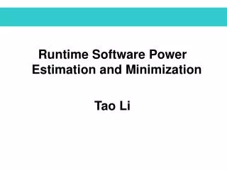 Runtime Software Power Estimation and Minimization Tao Li