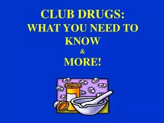 CLUB DRUGS: WHAT YOU NEED TO KNOW &amp; MORE!