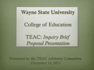 Wayne State University College of Education TEAC: Inquiry Brief Proposal Presentation