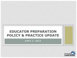 Educator Preparation Policy &amp; Practice Update