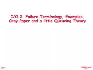 I/O 2: Failure Terminology, Examples, Gray Paper and a little Queueing Theory