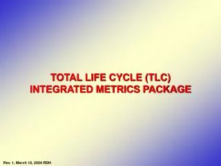TOTAL LIFE CYCLE (TLC) INTEGRATED METRICS PACKAGE
