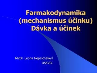 Farmakodynamika (mechanismus účinku) Dávka a účinek