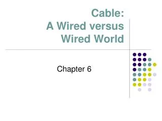 Cable: A Wired versus Wired World