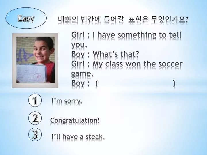 girl i have something to tell you boy what s that girl my class won the soccer game boy