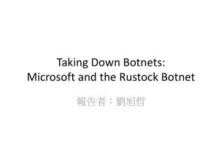 Taking Down Botnets: Microsoft and the Rustock Botnet