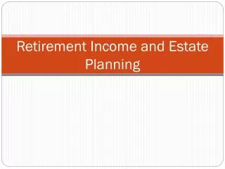 Retirement Income and Estate Planning