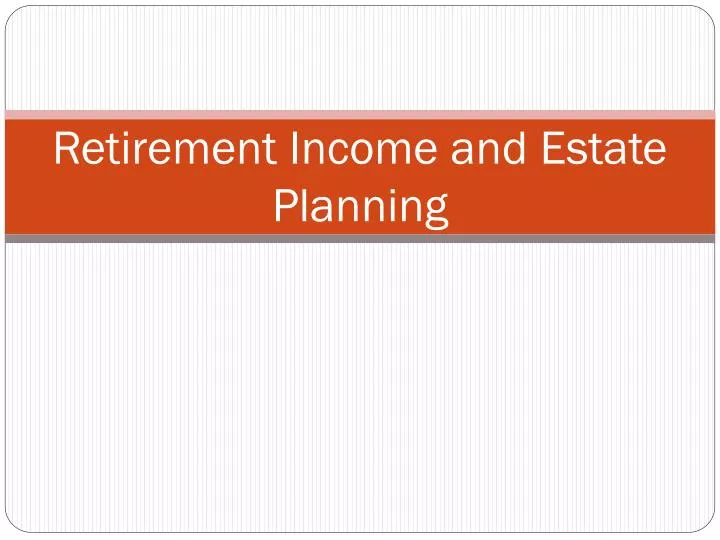 retirement income and estate planning