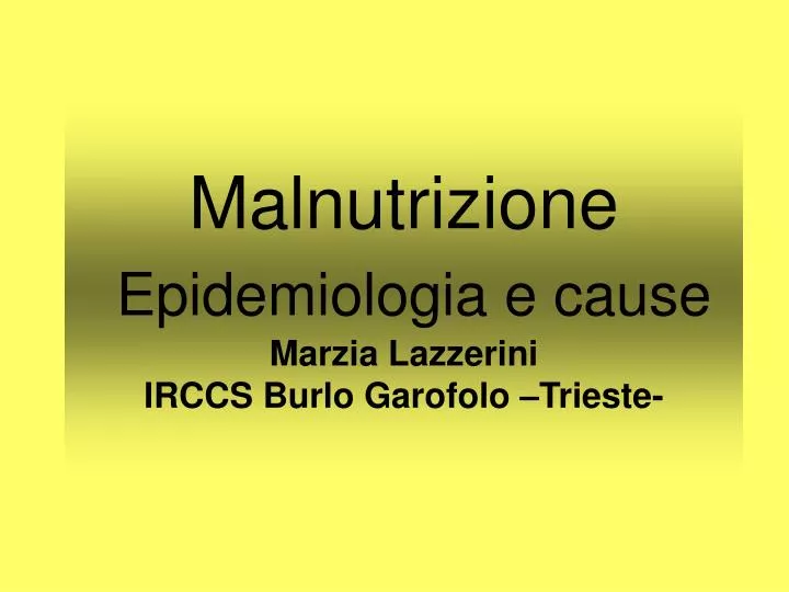 malnutrizione epidemiologia e cause marzia lazzerini irccs burlo garofolo trieste