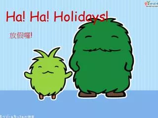 Ha! Ha! Holidays!