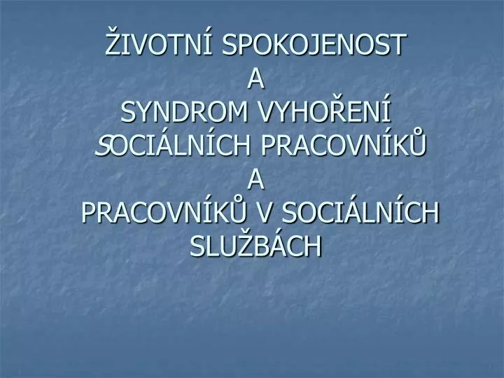 ivotn spokojenost a syndrom vyho en s oci ln ch pracovn k a pracovn k v soci ln ch slu b ch