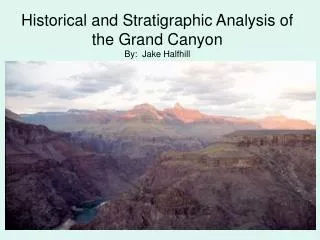 Historical and Stratigraphic Analysis of the Grand Canyon By: Jake Halfhill