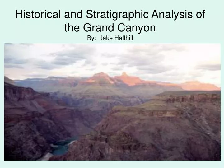 historical and stratigraphic analysis of the grand canyon by jake halfhill
