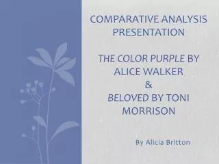 Comparative Analysis Presentation The Color Purple by Alice Walker &amp; Beloved by Toni Morrison