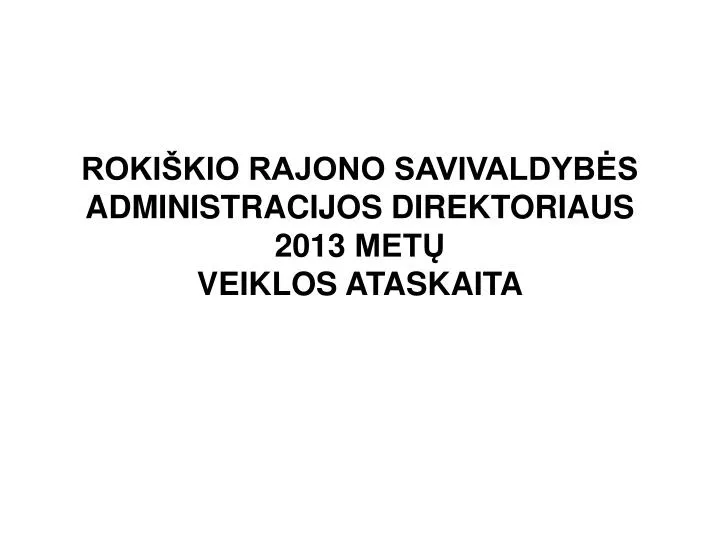 roki kio rajono savivaldyb s administracijos direktoriaus 2013 met veiklos ataskaita