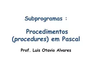 Subprogramas : Procedimentos ( procedures ) em Pascal