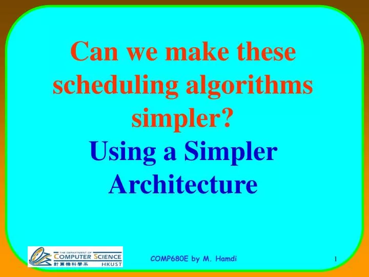 can we make these scheduling algorithms simpler using a simpler architecture
