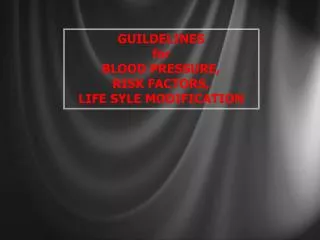 GUILDELINES for BLOOD PRESSURE, RISK FACTORS, LIFE SYLE MODIFICATION