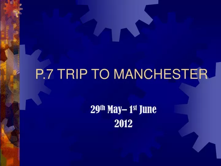 p 7 trip to manchester