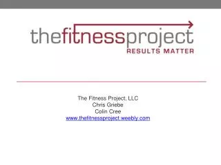 The Fitness Project, LLC Chris Griebe Colin Cree thefitnessproject.weebly