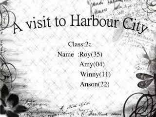 Class:2c Name :Roy(35) Amy(04) Winny(11)