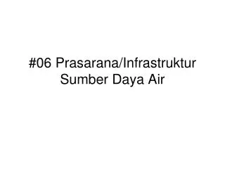 06 prasarana infrastruktur sumber daya air