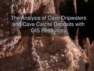 The Analysis of Cave Dripwaters and Cave Calcite Deposits with GIS Resources