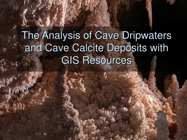 the analysis of cave dripwaters and cave calcite deposits with gis resources