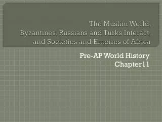 The Muslim World, Byzantines, Russians and Turks Interact, and Societies and Empires of Africa