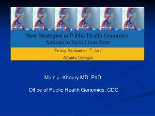 Muin J. Khoury MD, PhD Office of Public Health Genomics, CDC