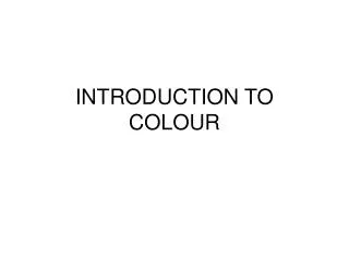 INTRODUCTION TO COLOUR