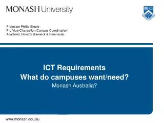 ICT Requirements What do campuses want/need? Monash Australia?