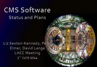 CMS Software Status and Plans Liz Sexton-Kennedy, Peter Elmer, David Lange LHCC Meeting