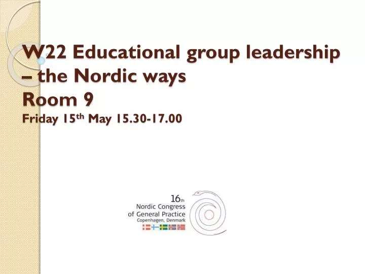 w22 educational group leadership the nordic ways room 9 friday 15 th may 15 30 17 00