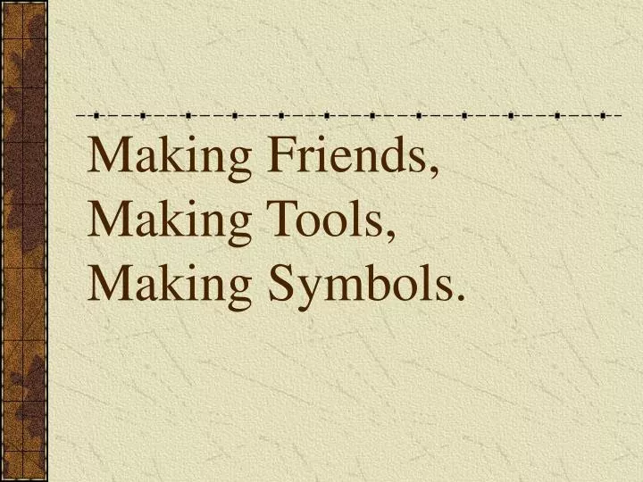 making friends making tools making symbols
