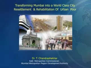 Transforming Mumbai into a World Class City Resettlement &amp; Rehabilitation Of Urban Poor
