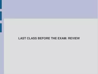 LAST CLASS BEFORE THE EXAM: REVIEW