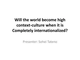 Will the world become high context-culture when it is Completely internationalized?
