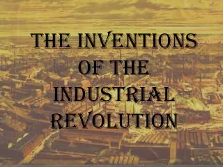 The Inventions of the Industrial Revolution