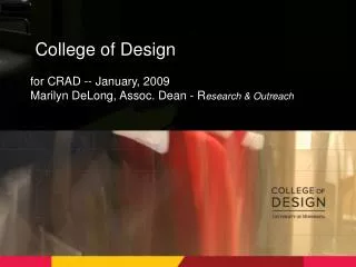 College of Design for CRAD -- January, 2009 Marilyn DeLong, Assoc. Dean - R esearch &amp; Outreach